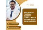Need Robotic Pancreas Surgery? Consult India’s Top Pancreatic Surgeon Today! 