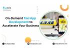 On-Demand Taxi App Development to Accelerate Your Business