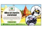 Plan Adventures Using Bike on rent in Varanasi for Easy Travel