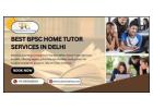 Select Expert Best BPSC Home Tutor Services in Delhi Today