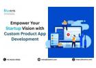 Empower Your Startup Vision with Custom Product App Development