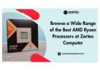 Browse a Wide Range of the Best AMD Ryzen Processors at Zortex Computer