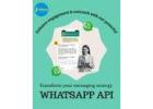 Transform Your Messaging Strategy with WhatsApp API
