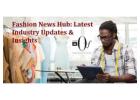 Fashion News Hub: Latest Industry Updates & Insights
