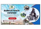 Begin soulful travel with Bullet on rent in Varanasi bikes