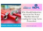 Why Should Industries Invest in Fire Water Pipeline Internal Coating for Long-Term Protection?