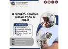 Need Affordable IP Security Cameras Installation in Dubai?