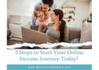 3 Steps to Start Your Online Income Journey Today 