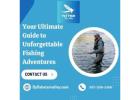 Your Ultimate Guide to Unforgettable Fishing Adventures