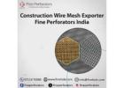 Construction Wire Mesh Exporter – Fine Perforators India