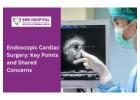 Looking for an Endoscopic Cardiac Surgery in Ahmedabad