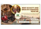 Spiritual Vibes Await with Rent Scooty and Bikes in Varanasi Near Me
