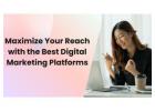 Maximize Your Reach with the Best Digital Marketing Platforms