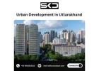 From Hills to Horizons: Redefining Urban Development in Uttarakhand