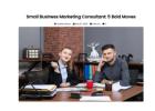 Small Business Marketing Consultant: 5 Bold Moves