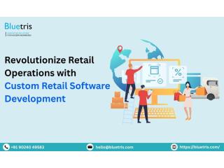 Revolutionize Retail Operations with Custom Retail Software Development