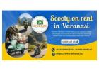 Awaken spirit taking Scooty on rent in Varanasi easily