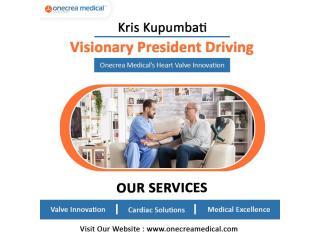 Kris Kupumbati — Visionary President Driving Onecrea Medical’s Heart Valve Innovation”