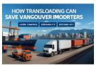 Boost Efficiency and Cut Costs with Transloading Services in Vancouver