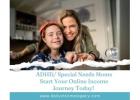 Adhd/Special Needs Moms - Start Creating Income Without Burning Out!