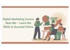Digital Marketing Course Near Me – Learn the Skills to Succeed Online