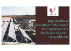 Top Benefits of Installing a Solar Water Heating System for Hotels and Resorts - Value Addition