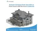Exclusive Christmas Deals: Save 60% on Point Cloud to BIM Services in California