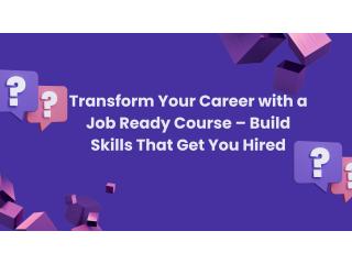 Transform Your Career with a Job Ready Course – Build Skills That Get You Hired