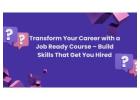 Transform Your Career with a Job Ready Course – Build Skills That Get You Hired