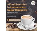 Affordable cafes in Ramamurthy Nagar Bangalore