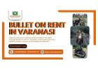 Explore holy harmony, Bullet on rent in Varanasi awaits all