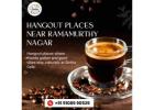 Hangout places near Ramamurthy Nagar