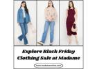 Explore Black Friday Clothing Sale at Madame