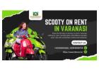 Wanderlust rises with Scooty on rent in varanasi elevates exploration