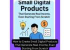 How to Create Small Digital Products That Generate Real Income, Even Starting From Scratch