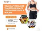 How Shape Reclaimed Transforms Health Through Nutrition & Healing