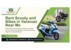 Venture freely with Rent Scooty and Bikes in Varanasi Near Me daily