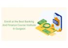 Enroll at the Best Banking And Finance Course Institute In Gurgaon
