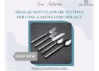 High-Quality Flatware Settings for Long-Lasting Performance
