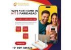 WiFi for Home in NIT 5 Faridabad at Affordable Price