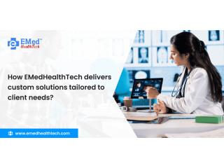 How does EMedHealthTech deliver custom solutions tailored to client needs?