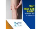 Treat minor burn injuries in a medical clinic in Nashville, TN