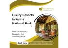 Luxury Resorts in Kanha National Park | Book Your Jungle Stay