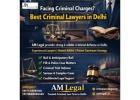 Looking for Best Criminal Lawyers in Delhi? AM Legal