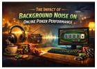 Background Noise in Online Poker and Its Impact on Focus