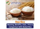 Raw Rice Meaning, Benefits, Uses, Price & Comparison With Boiled Rice