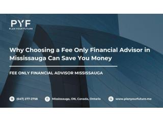Why Choosing a Fee Only Financial Advisor in Mississauga Can Save You Money