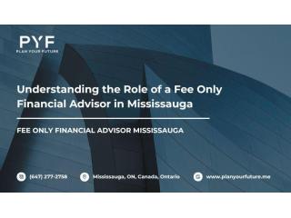 Understanding the Role of a Fee Only Financial Advisor in Mississauga