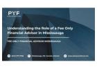 Understanding the Role of a Fee Only Financial Advisor in Mississauga