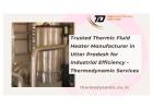 Trusted Thermic Fluid Heater Manufacturer in Uttar Pradesh for Industrial Efficiency